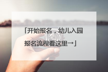 开始报名，幼儿入园报名流程看这里→
