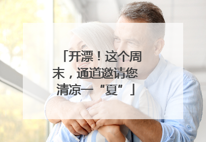 开漂！这个周末，通道邀请您清凉一“夏”