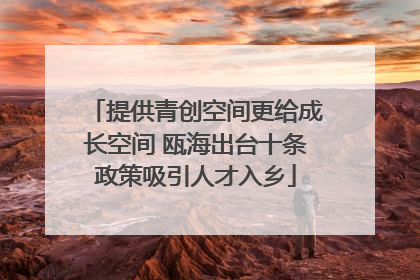 提供青创空间更给成长空间 瓯海出台十条政策吸引人才入乡