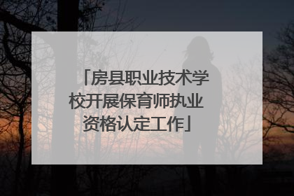 房县职业技术学校开展保育师执业资格认定工作