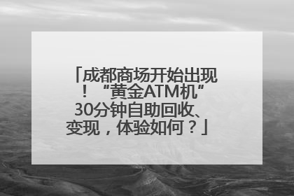 成都商场开始出现！“黄金ATM机”30分钟自助回收、变现，体验如何？