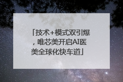 技术+模式双引爆，唯芯美开启AI医美全球化快车道