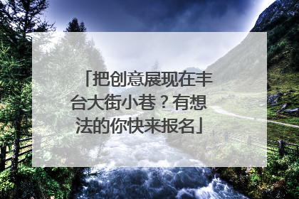 把创意展现在丰台大街小巷？有想法的你快来报名