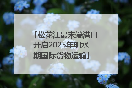 松花江最末端港口开启2025年明水期国际货物运输