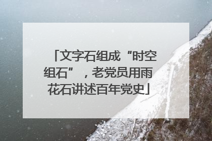 文字石组成“时空组石”，老党员用雨花石讲述百年党史