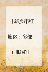 新乡市红旗区：多部门联动