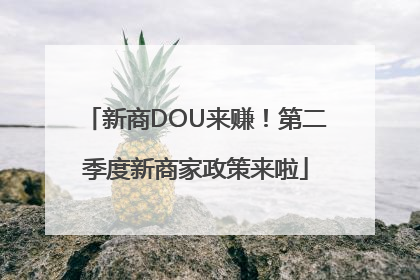 新商DOU来赚！第二季度新商家政策来啦