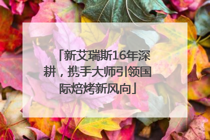 新艾瑞斯16年深耕，携手大师引领国际焙烤新风向
