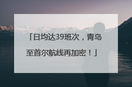 日均达39班次，青岛至首尔航线再加密！