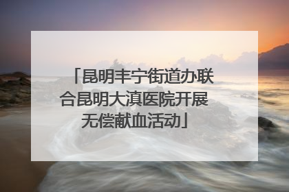 昆明丰宁街道办联合昆明大滇医院开展无偿献血活动