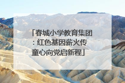 春城小学教育集团：红色基因薪火传 童心向党启新程