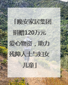 晚安家居集团捐赠120万元爱心物资，助力残障人士与妇女儿童