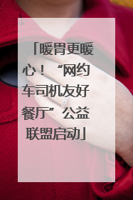 暖胃更暖心！“网约车司机友好餐厅”公益联盟启动