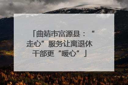 曲靖市富源县：“走心”服务让离退休干部更“暖心”
