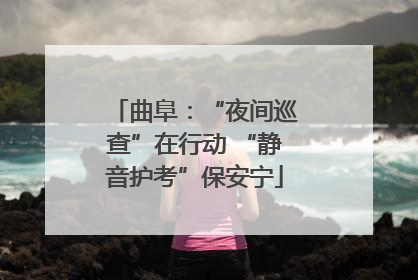 曲阜：“夜间巡查”在行动 “静音护考”保安宁