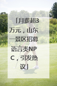 月薪超3万元，山东一景区招募语言类NPC，引发热议