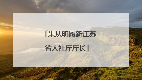 朱从明履新江苏省人社厅厅长