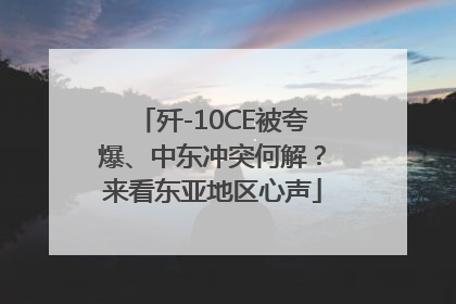 歼-10CE被夸爆、中东冲突何解？来看东亚地区心声