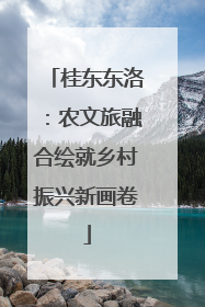 桂东东洛：农文旅融合绘就乡村振兴新画卷