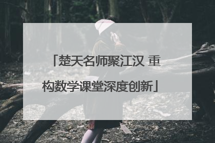 楚天名师聚江汉 重构数学课堂深度创新