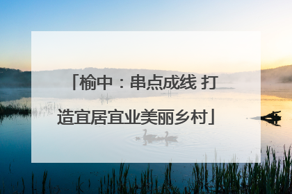 榆中：串点成线 打造宜居宜业美丽乡村