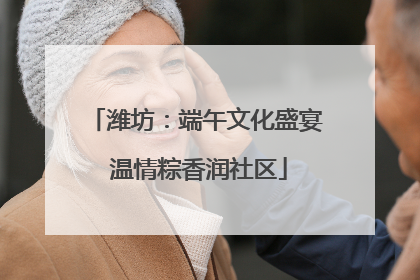 潍坊：端午文化盛宴 温情粽香润社区