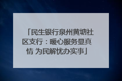 民生银行泉州黄塘社区支行：暖心服务显真情 为民解忧办实事