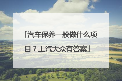 汽车保养一般做什么项目？上汽大众有答案