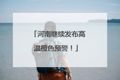 河南继续发布高温橙色预警！