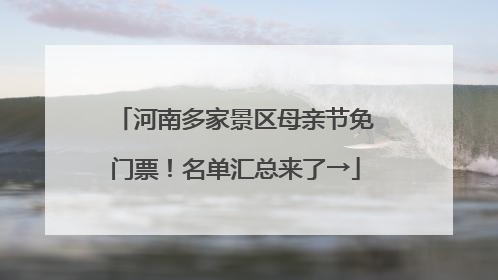 河南多家景区母亲节免门票！名单汇总来了→