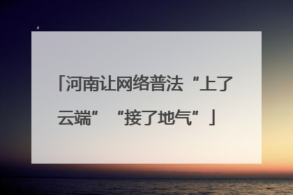 河南让网络普法“上了云端”“接了地气”