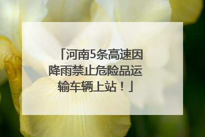 河南5条高速因降雨禁止危险品运输车辆上站！
