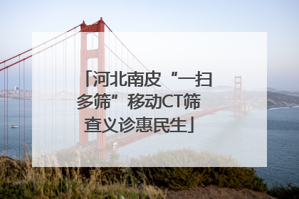 河北南皮“一扫多筛”移动CT筛查义诊惠民生