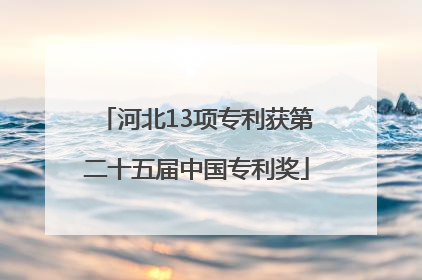 河北13项专利获第二十五届中国专利奖