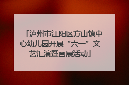 泸州市江阳区方山镇中心幼儿园开展“六一”文艺汇演暨画展活动