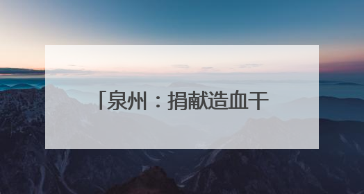 泉州：捐献造血干细胞 平凡爸爸变身“超级飞侠”