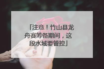 注意！竹山县龙舟赛筹备期间，这段水域要管控