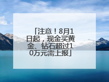 注意！8月1日起，现金买黄金、钻石超过10万元需上报