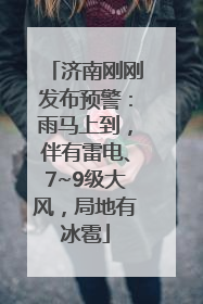 济南刚刚发布预警：雨马上到，伴有雷电、7~9级大风，局地有冰雹