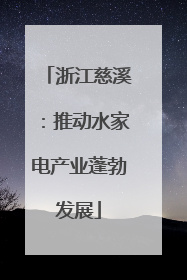 浙江慈溪：推动水家电产业蓬勃发展
