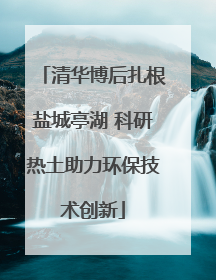 清华博后扎根盐城亭湖 科研热土助力环保技术创新
