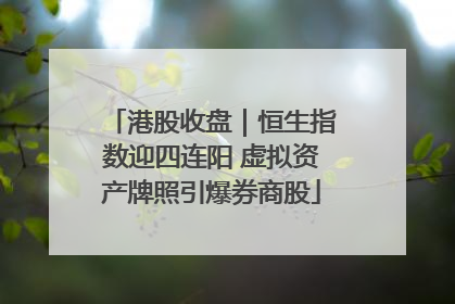 港股收盘｜恒生指数迎四连阳 虚拟资产牌照引爆券商股