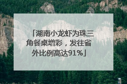 湖南小龙虾为珠三角餐桌增彩，发往省外比例高达91%