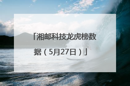 湘邮科技龙虎榜数据（5月27日）