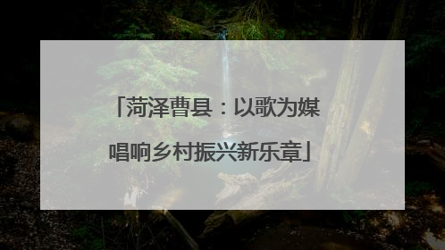 菏泽曹县：以歌为媒 唱响乡村振兴新乐章