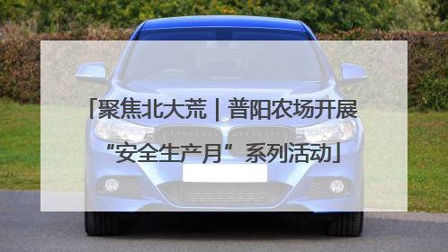 聚焦北大荒｜普阳农场开展“安全生产月”系列活动