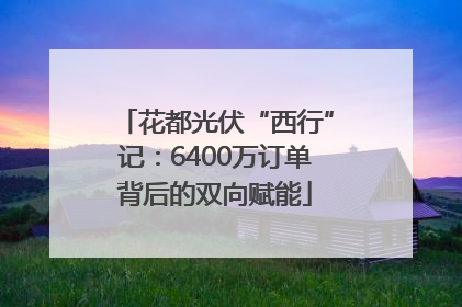 花都光伏“西行”记：6400万订单背后的双向赋能