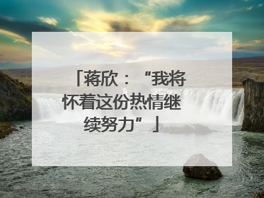 蒋欣：“我将怀着这份热情继续努力”