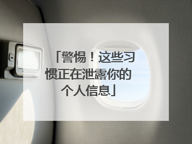 警惕！这些习惯正在泄露你的个人信息