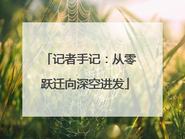记者手记：从零跃迁向深空进发